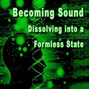 DNAvatar™ - Becoming Sound: Dissolving into a Formless State